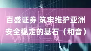 百盛证券 筑牢维护亚洲安全稳定的基石（和音）