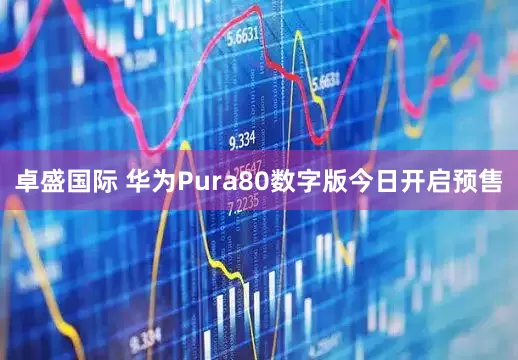 卓盛国际 华为Pura80数字版今日开启预售