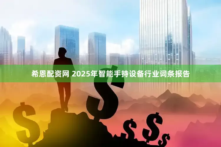 希恩配资网 2025年智能手持设备行业词条报告